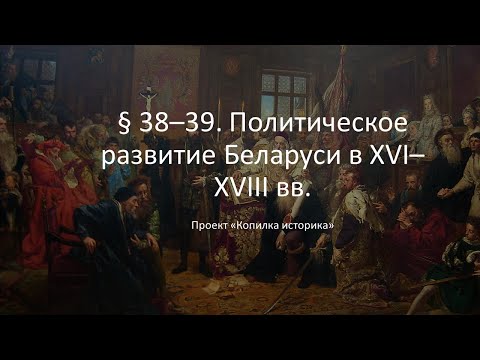 Видео: § 38–39  Политическое развитие Беларуси в XVI–XVIII вв
