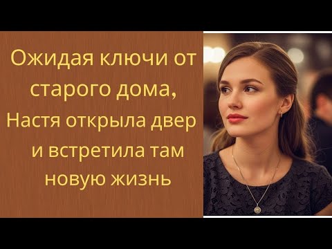 Видео: Ожидая ключи от старого дома, Настя открыла дверь… и встретила там новую жизньo