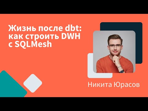 Видео: Жизнь после dbt: как строить DWH с SQLMesh | Никита Юрасов
