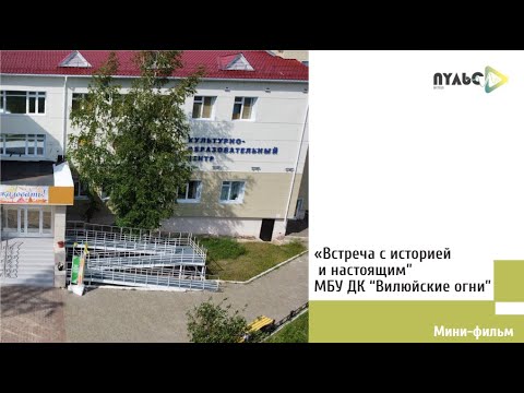 Видео: "Встреча с историей и настоящим" - МБУ Дом Культуры "Вилюйские Огни"