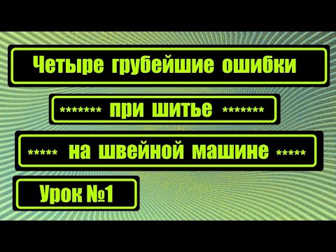 Видео: Четыре грубейшие ошибки при шитье! №1 (17.08.2019)