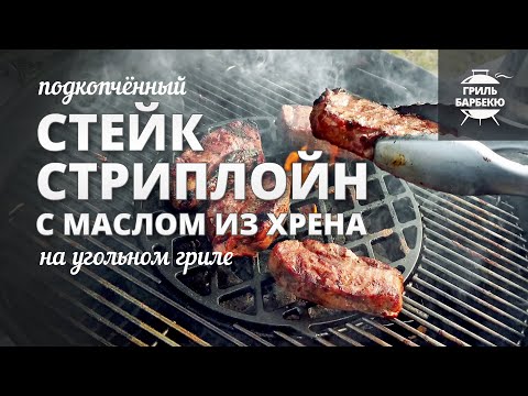 Видео: Подкопченный стейк стриплойн с маслом из хрена (рецепт на угольном гриле)