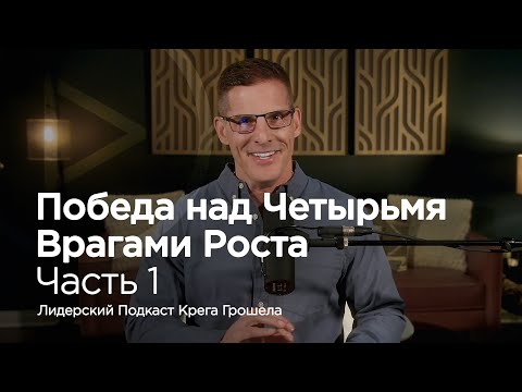 Видео: Победа над четырьмя врагами роста. Часть 1 — Лидерский подкаст Крега Грошела