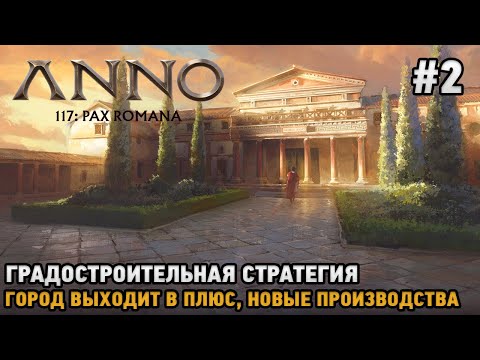 Видео: Anno 117: Pax Romana #2 Город выходит в плюс, Новые производства (Градостроительная стратегия )