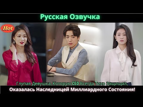 Видео: Глупая Девушка, Которую CEO Всегда Тихо Защищал, Оказалась Наследницей Миллиардного Состояния!