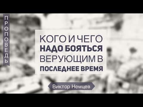 Видео: Кого и чего надо бояться верующим в последнее время - Виктор Немцев (Мф.10:28)