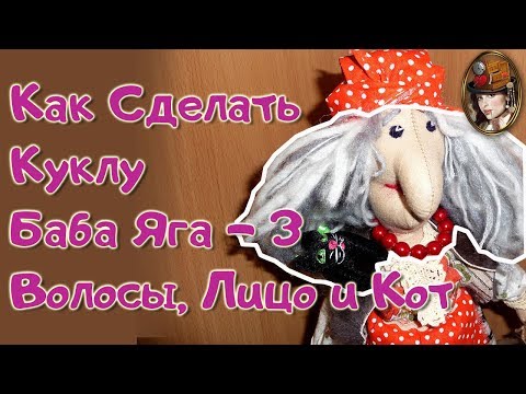 Видео: Как сделать куклу Баба Яга 3 - волосы, лицо и кот