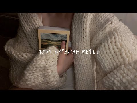 Видео: вязальный влог! вяжу кардиган мечты на осень