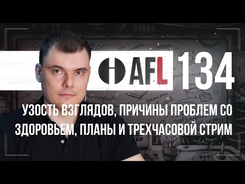 Видео: AFL-134 | Узость взглядов, причины проблем со здоровьем, планы и трёхчасовой стрим