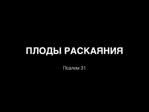 Видео: PS: ПЛОДЫ РАСКАЯНИЯ (Псалом 31)
