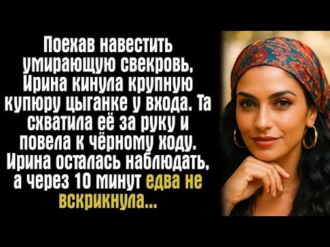Видео: Поехав навестить умирающую свекровь, Ирина кинула крупную купюру цыганке у входа. Та схватила...
