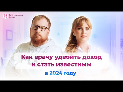 Видео: Как врачу удвоить доход и стать известным в 2024 году. Большой подробный вебинар для медиков.