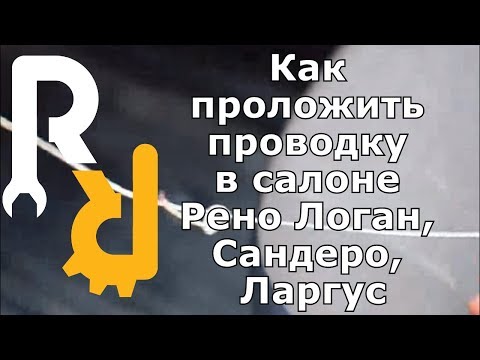 Видео: КАК ПРОЛОЖИТЬ ПРОВОДКУ В ШТАТНЫЕ МЕСТА В САЛОННЕ НА Рено Логан, Сандеро, Ларгус