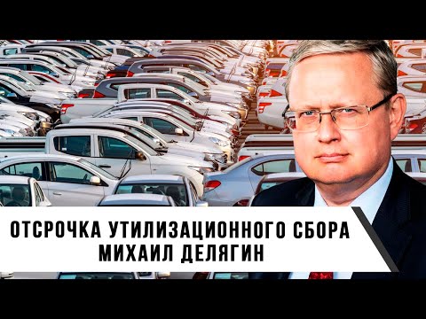 Видео: Михаил Делягин | Отсрочка утилизационного сбора на автомобили