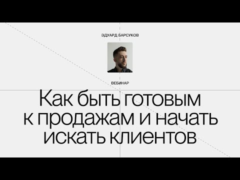 Видео: Вебинар: Как быть готовым к продажам и начать искать клиентов