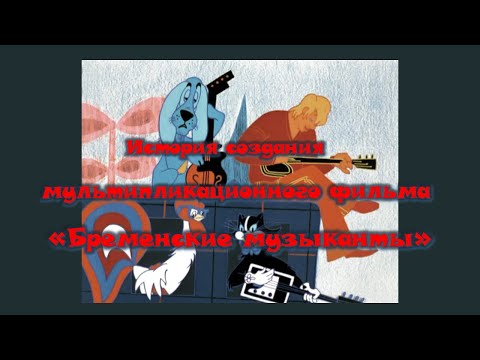 Видео: История создания мультипликационного фильма Бременские музыканты