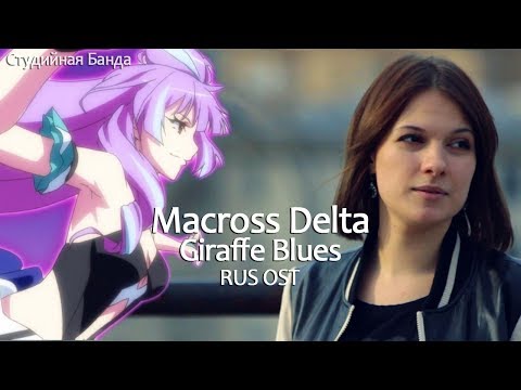 Видео: [Торгиль] Macross Delta - Giraffe Blues RUS OST [Студийная Банда]