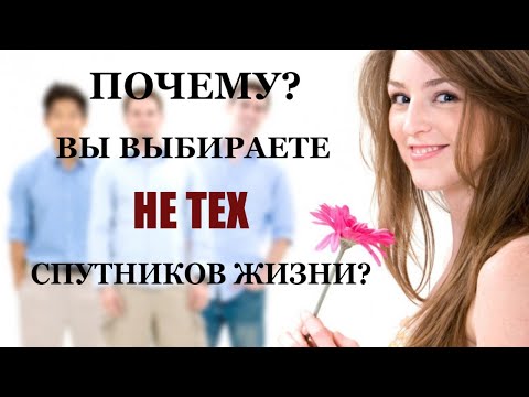 Видео: Почему вы всё время выбираете НЕ ТОГО человека в отношениях
