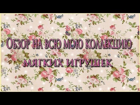 Видео: Обзор на всю мою коллекцию мягких игрушек