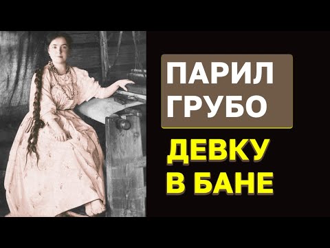 Видео: Свекр парил сзади, девка терпела. Обычай снохачества в русской деревне