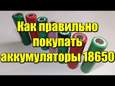 Видео: Как правильно покупать аккумуляторы 18650!!!