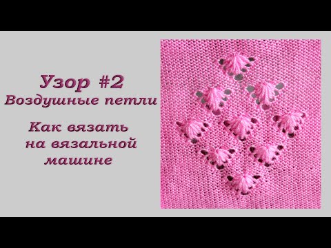 Видео: Узор #2 Воздушные петли Как вязать на вязальной машине/Pattern 2 Air loops