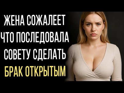 Видео: Жена Сожалеет, Что Последовала Тупому Совету Сделать Брак Открытым