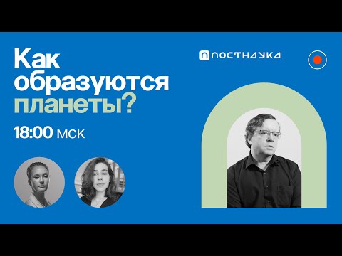 Видео: Как образуются планеты? / Дмитрий Вибе в Рубке ПостНауки