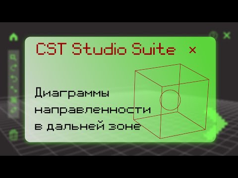 Видео: 2.2 Построение результатов 2D и 3D в CST Studio Suite®. Диаграммы направленности в дальней зоне.