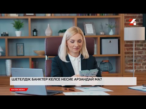 Видео: Шетелдік банктер келсе несие арзандай ма? | Білген абзал