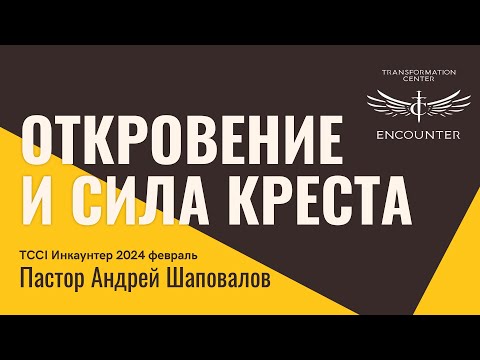 Видео: «Откровение и сила Креста» (TCCI Инкаунтер 2024 февраль, пастор Андрей Шаповалов).