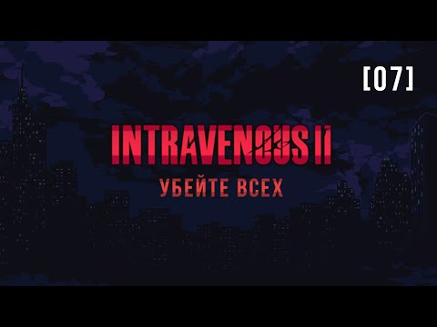 Видео: Intravenous II | 7 | Убейте всех