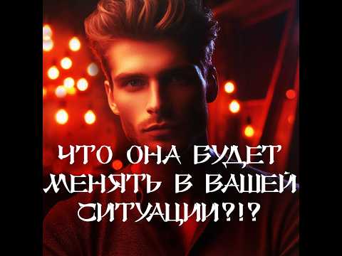 Видео: ТАРО ДЛЯ МУЖЧИН‼️🔥🔮ЧТО ОНА БУДЕТ МЕНЯТЬ В ВАШЕЙ СИТУАЦИИ⁉️🔮