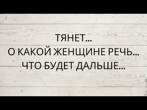 Видео: 👌 ТЯНЕТ... О КАКОЙ ЖЕНЩИНЕ РЕЧЬ.. ЧТО БУДЕТ ДАЛЬШЕ...