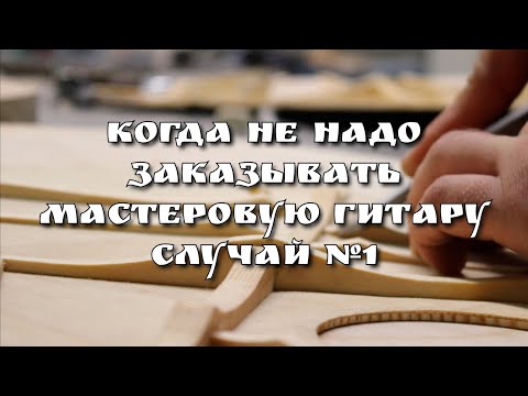 Видео: Когда не надо заказывать изготовление мастеровой гитары. Вариант №1