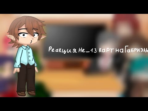 Видео: °•Реакция Не_13 карт на Габриэль•° {Gacha Club} |5/?|