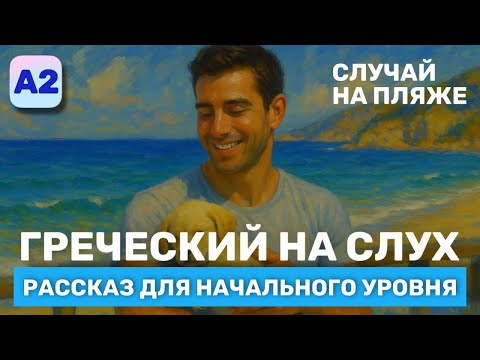 Видео: Греческий на Слух. Рассказ начального Уровня (А2)🎧. Случай на пляже.