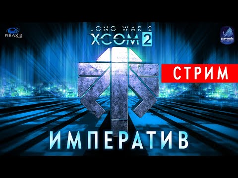 Видео: [Вне очереди] XCOM 2: Long War 2.  Стрим 11. Обкатываем собственный сборник модов "Императив".