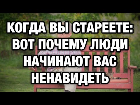 Видео: Когда вы стареете: вот почему вас начинают ненавидеть — 7 причин тайной неприязни к вам!