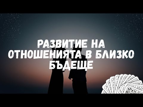 Видео: 💫РАЗВИТИЕ НА ОТНОШЕНИЯТА В БЛИЗКО БЪДЕЩЕ💫
