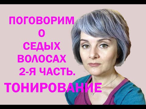 Видео: ПОГОВОРИМ О СЕДЫХ ВОЛОСАХ 2 часть. ТОНИРОВАНИЕ