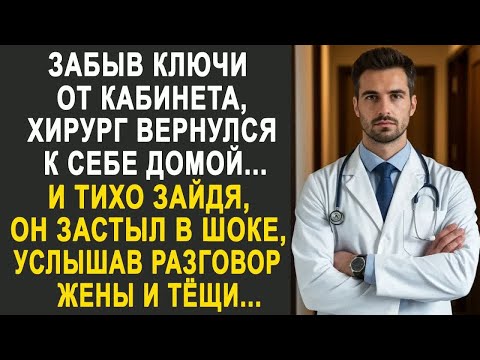 Видео: Забыв ключи от кабинета, хирург вернулся домой. И тихо зайдя, он услышал разговор жены и тёщи....