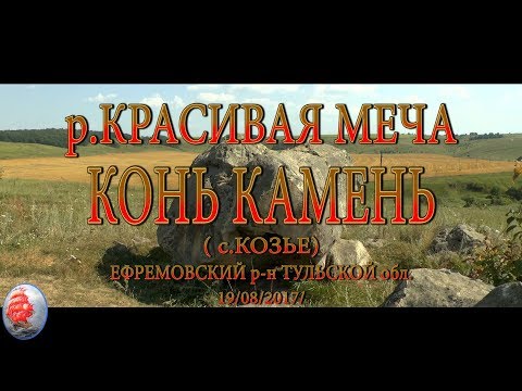 Видео: р КРАСИВАЯ МЕЧА  КОНЬ КАМЕНЬ с КОЗЬЕ Ефремовский р н ТУЛЬСКОЙ обл 19 08 2017г