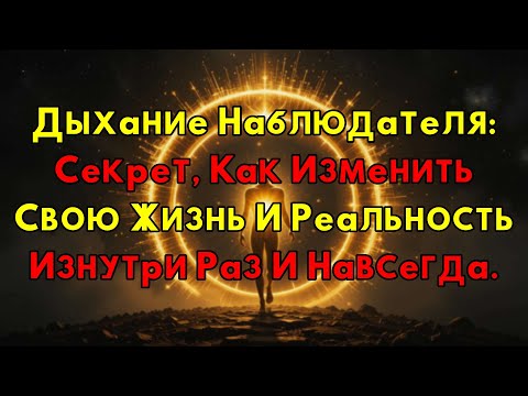 Видео: Дыхание Наблюдателя: Секретный Способ Полностью Изменить Вашу Реальность Изнутри Навсегда!