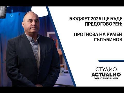 Видео: Бюджет 2026 ще бъде предоговорен: Прогноза на Румен Гълъбинов