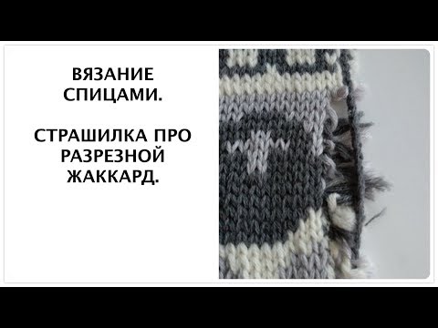 Видео: Вязание спицами. Страшилка про разрезной жаккард.