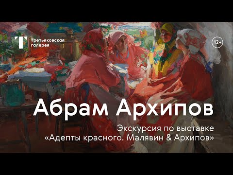 Видео: АБРАМ АРХИПОВ / Экскурсия с куратором выставки «Адепты красного. Малявин & Архипов»