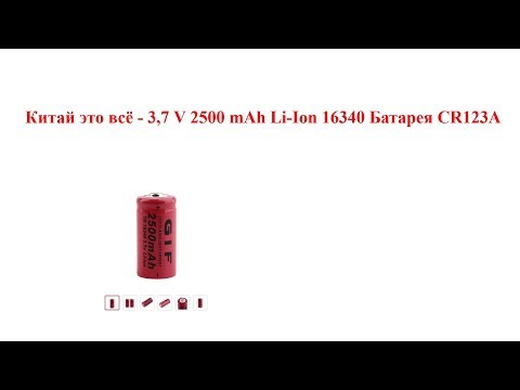 Видео: Китай это всё - 3,7 V 2500 mAh Li-Ion 16340 Батарея CR123A