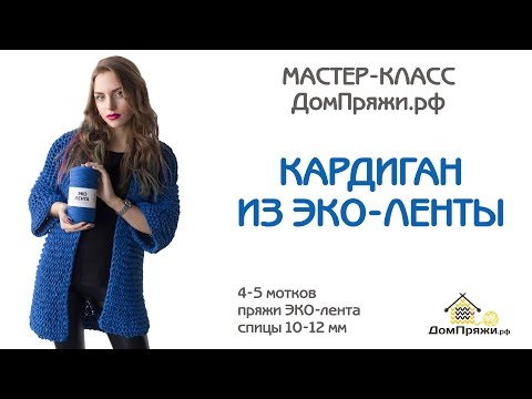 Видео: Как связать кардиган из ЭКО-ленты от Домпряжи.рф. Мастер-класс по вязанию.