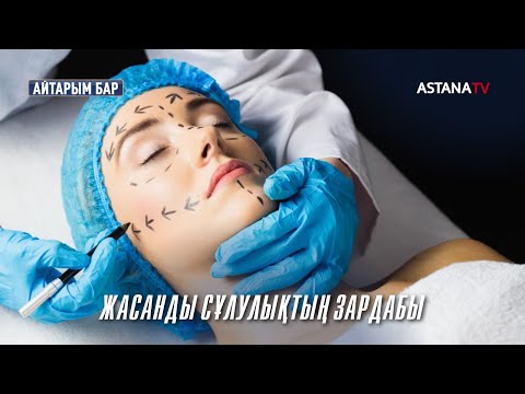 Видео: Айтарым бар. Жасанды сұлулықтың зардабы (08.12.2022)